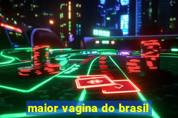 maior vagina do brasil